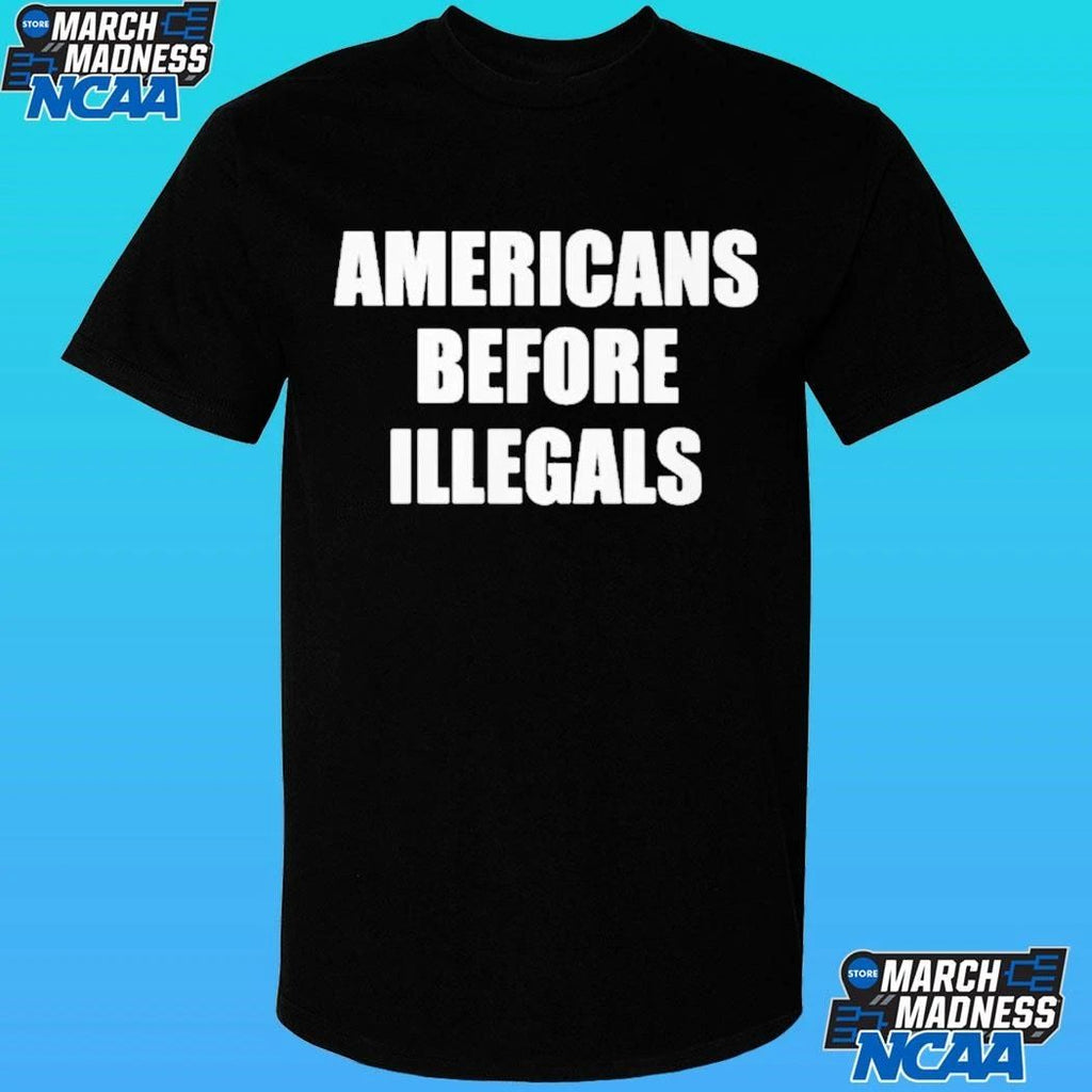 Americans Before Illegals Shirt