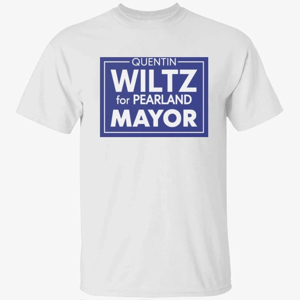 Quentin Wiltz for Pearland Mayor Shirt