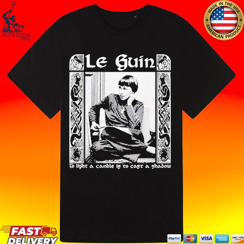 Ursula K Le Guin To Light A Candle Is To Cast A Shadow T-shirt