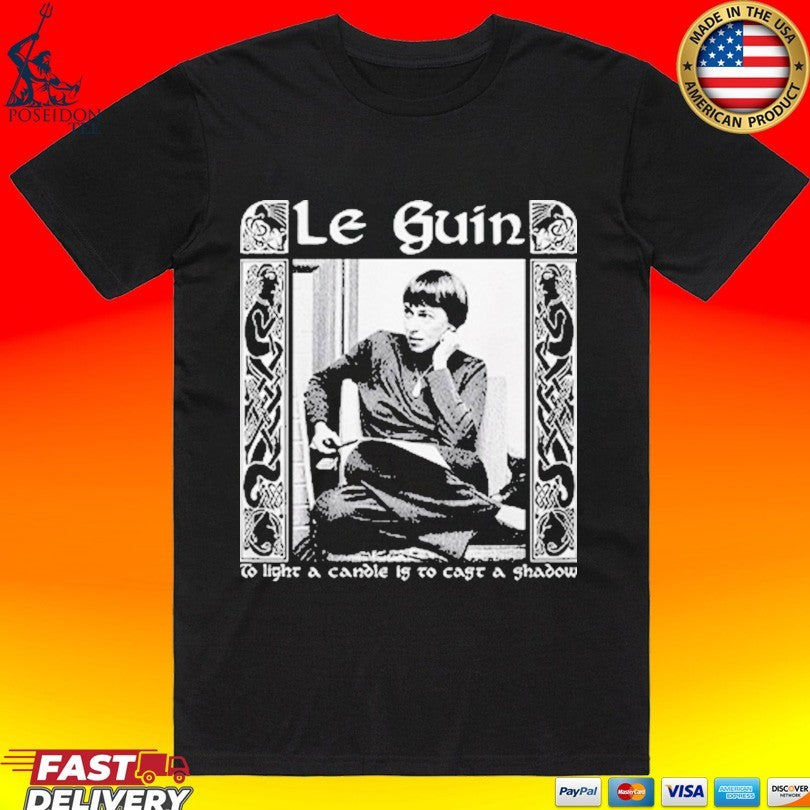 Ursula K Le Guin To Light A Candle Is To Cast A Shadow T-shirt