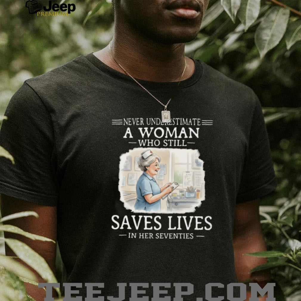 Never Underestimate A Woman Who Still Saves Lives Nurse 70s T Shirt