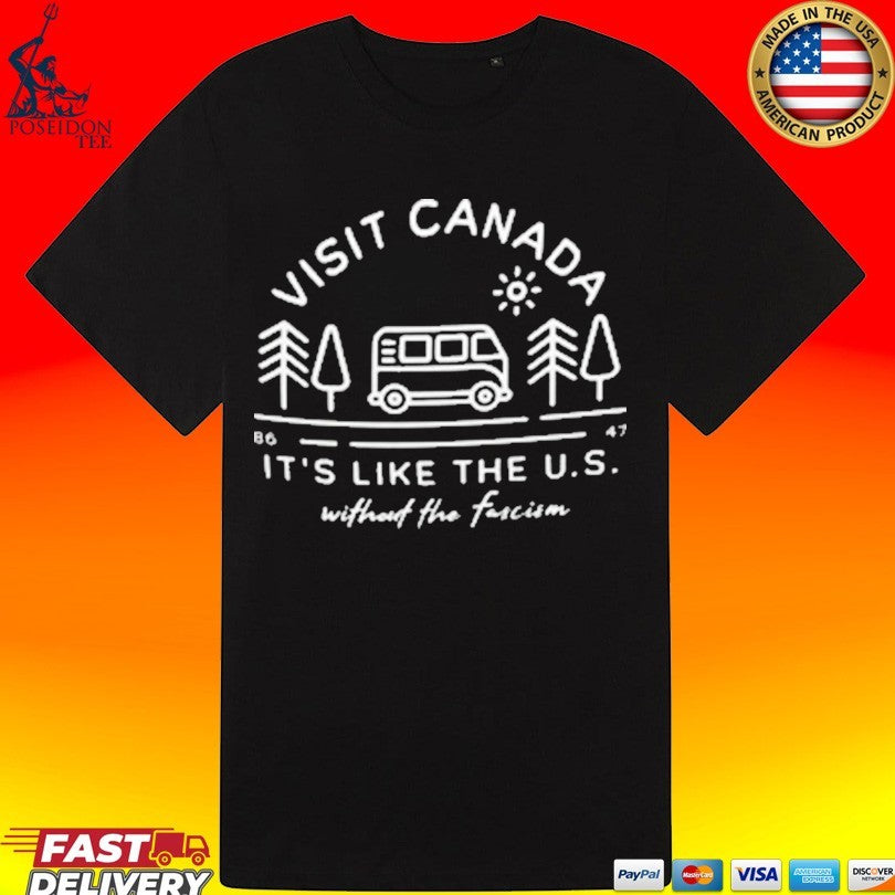 Visit Canada 86 47 It’s Like The US Without The Fascism T-shirt