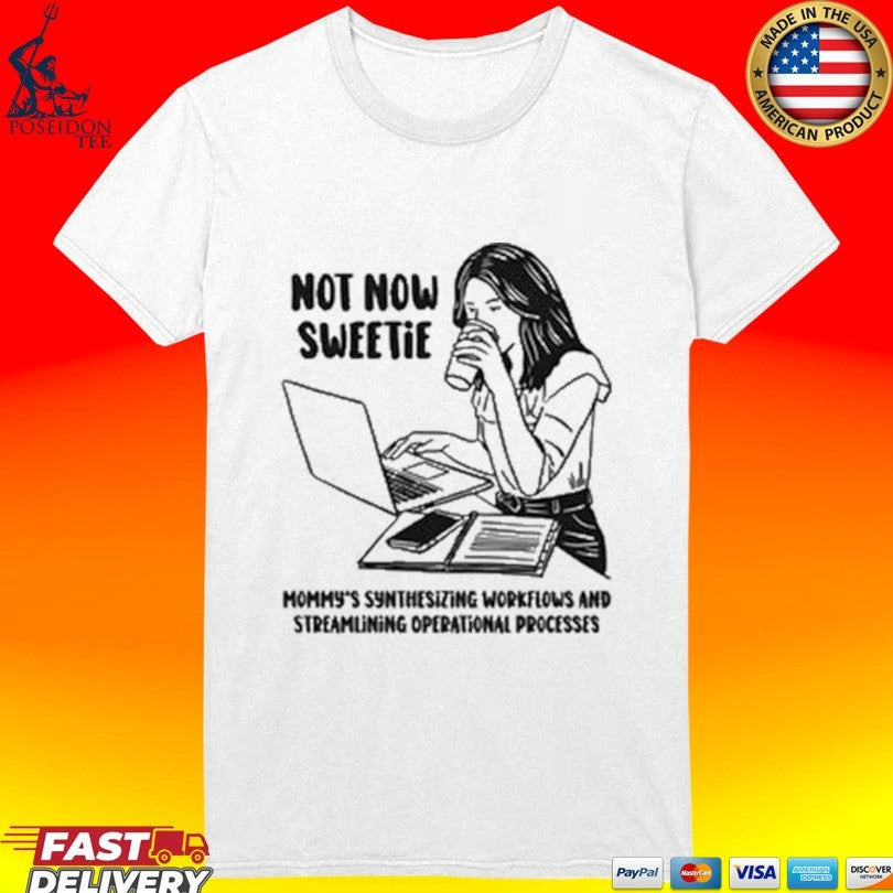 Not Now Sweetie Mommy’s Synthesizing Workflows And Streamlining Operational Processes T-shirt