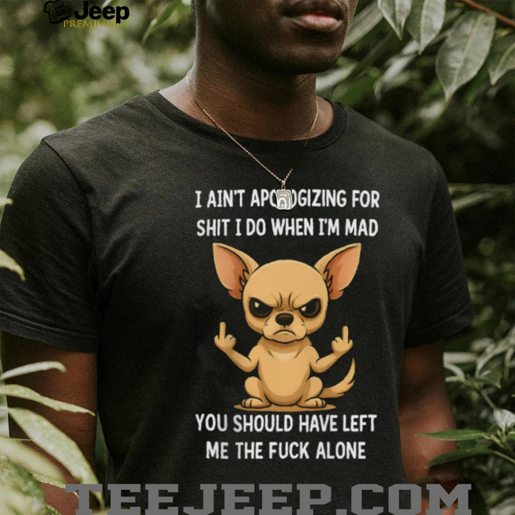 Angry Chihuahua Middle Finger I Ain’t Apologizing Funny T Shirt