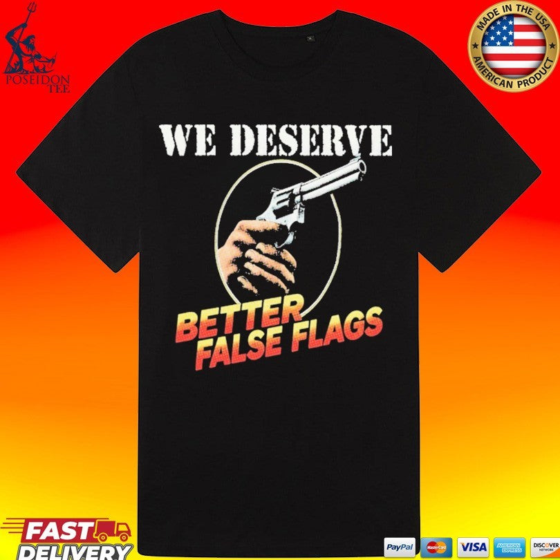 We Deserve Better False Flags T-shirt