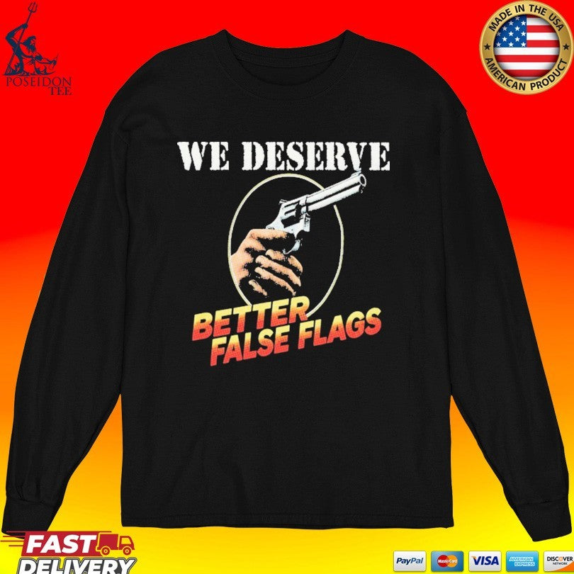 We Deserve Better False Flags T-shirt