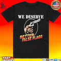We Deserve Better False Flags T-shirt