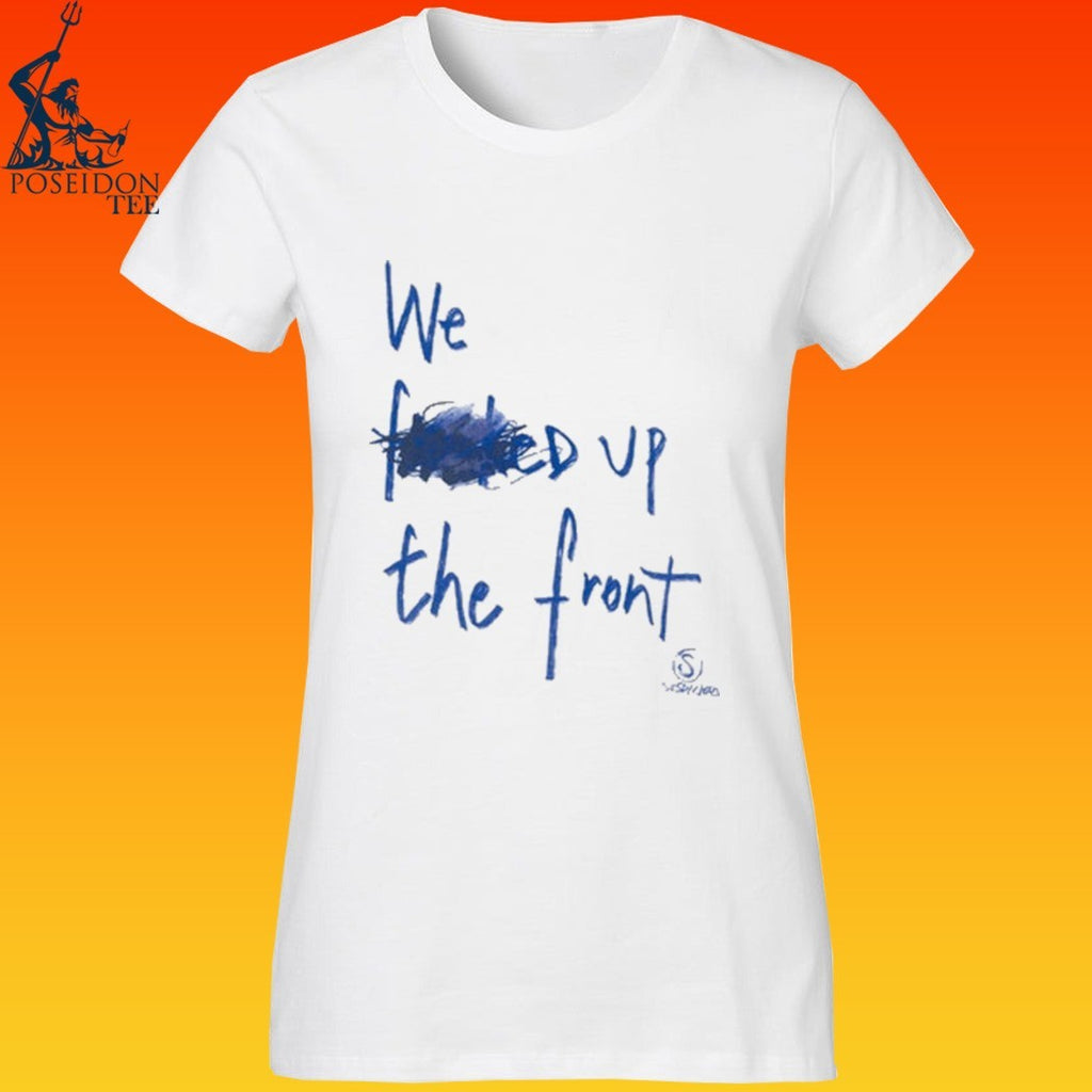 We F’d Up The Front T-shirt