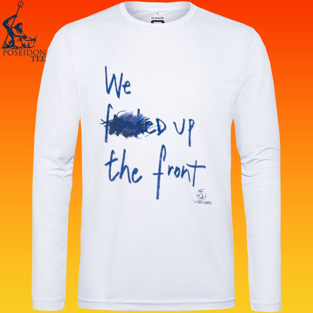 We F’d Up The Front T-shirt