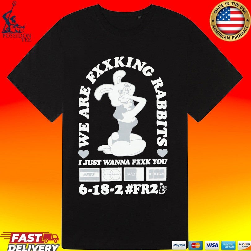 We Fxxking Rabbits I Just Wanna Fxxk You 6-18-2 #fr2 T-shirt