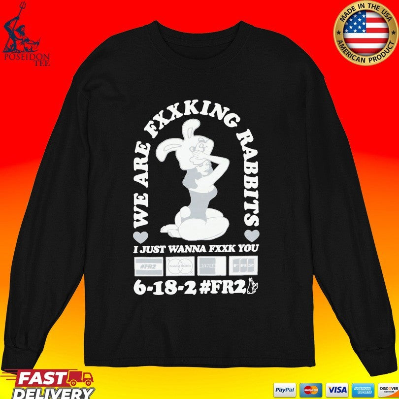 We Fxxking Rabbits I Just Wanna Fxxk You 6-18-2 #fr2 T-shirt