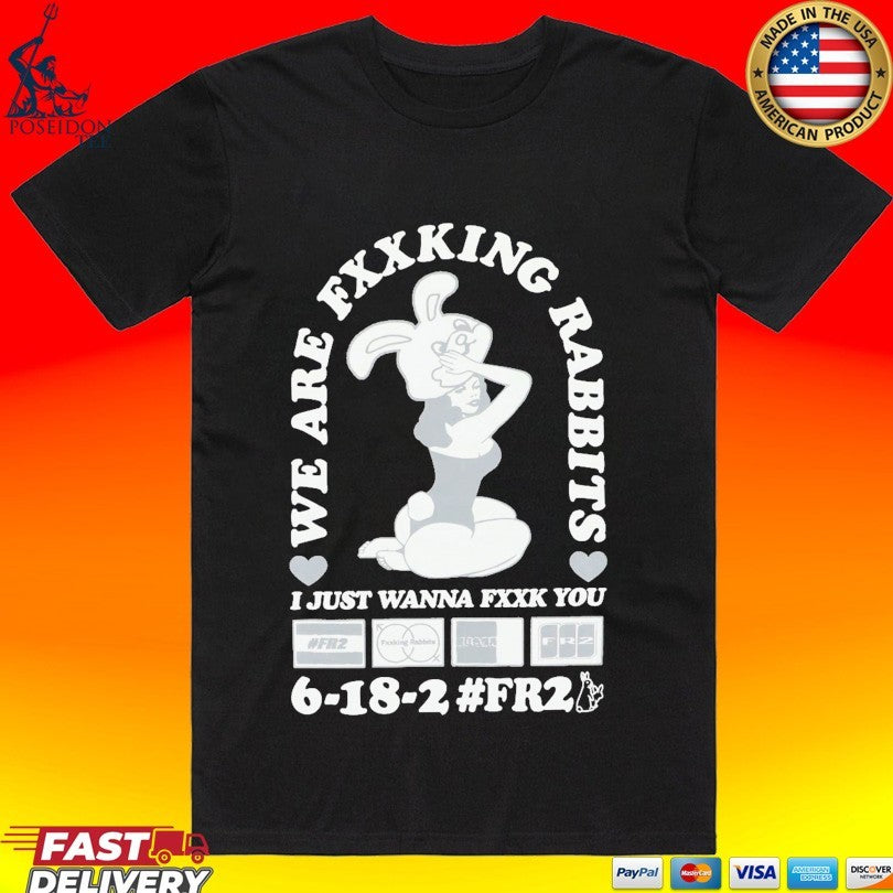 We Fxxking Rabbits I Just Wanna Fxxk You 6-18-2 #fr2 T-shirt