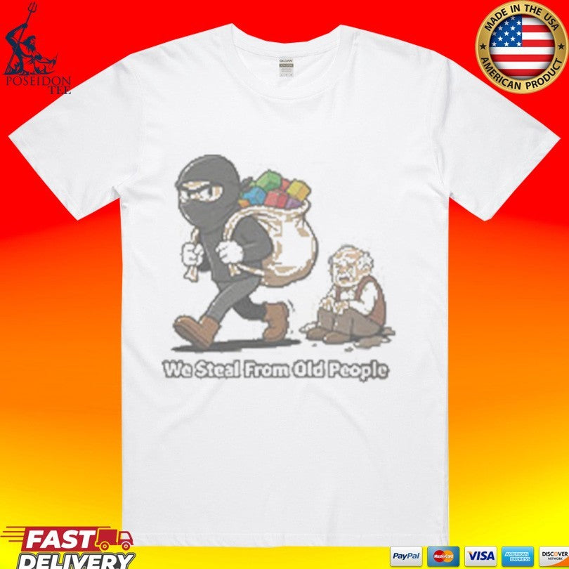 We Steal From Old People T-shirt