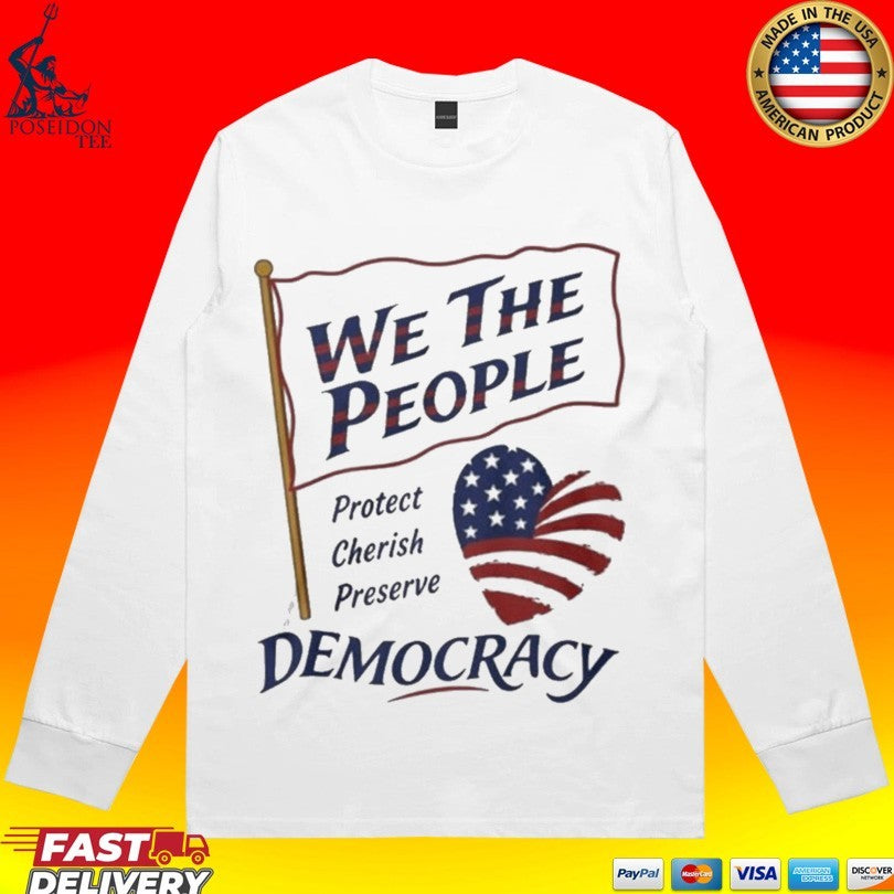 We the People Protect Cherish Preserve Democracy American Heart T-shirt