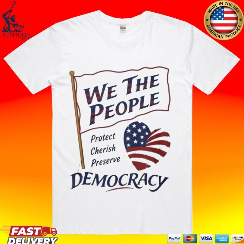 We the People Protect Cherish Preserve Democracy American Heart T-shirt