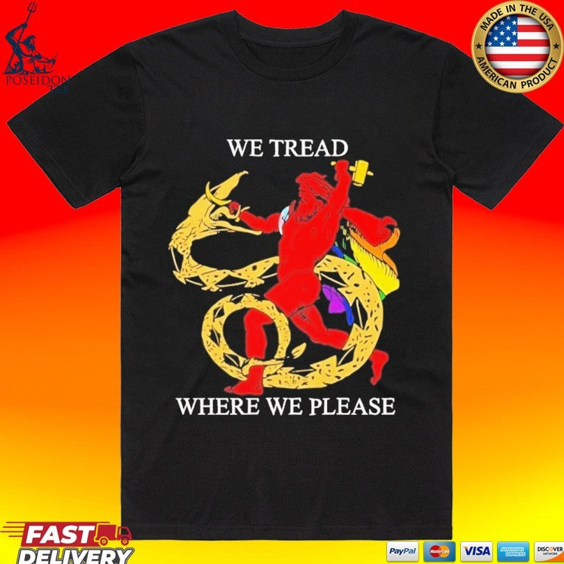 We Tread Where We Please T-shirt