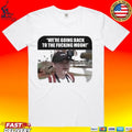 We’re Going Back To The Fcking Moon T-shirt