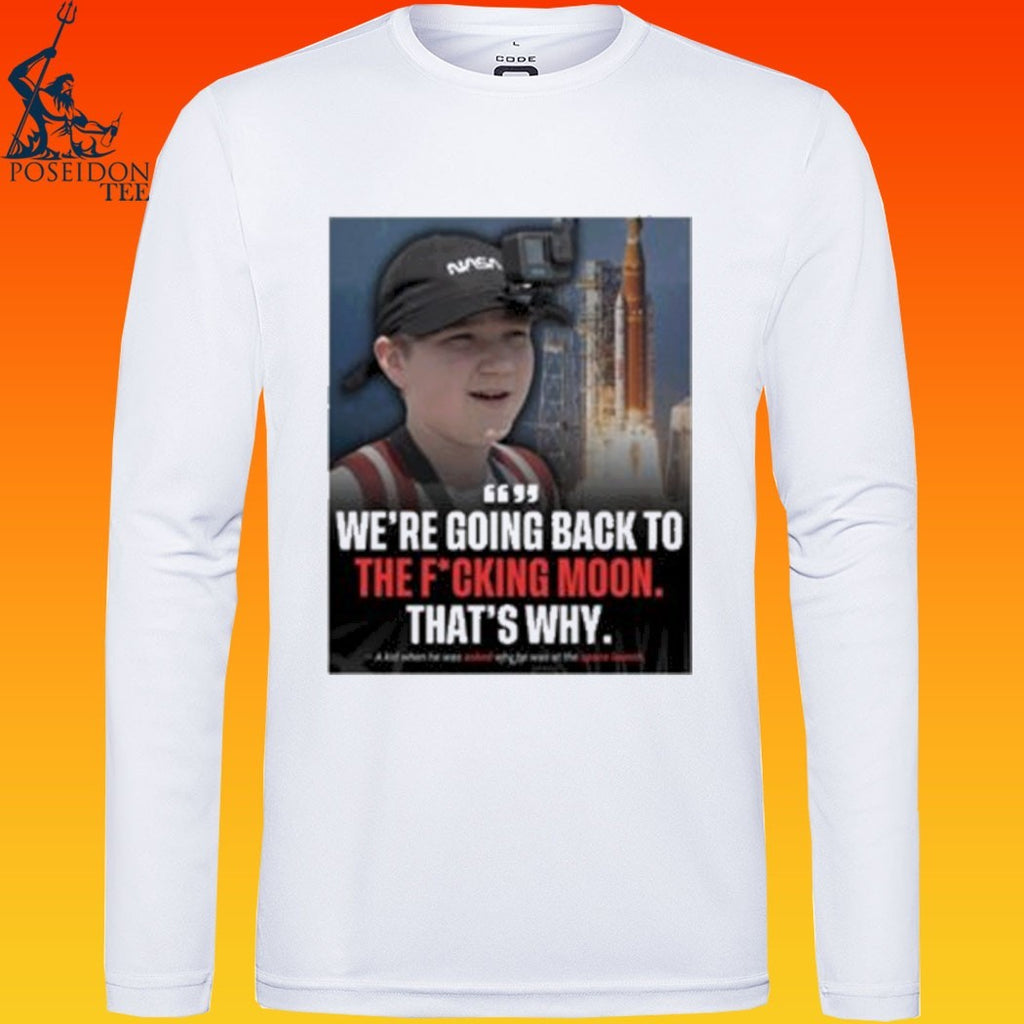 We’re Going Back To The Fucking Moon That’s Why T-shirt