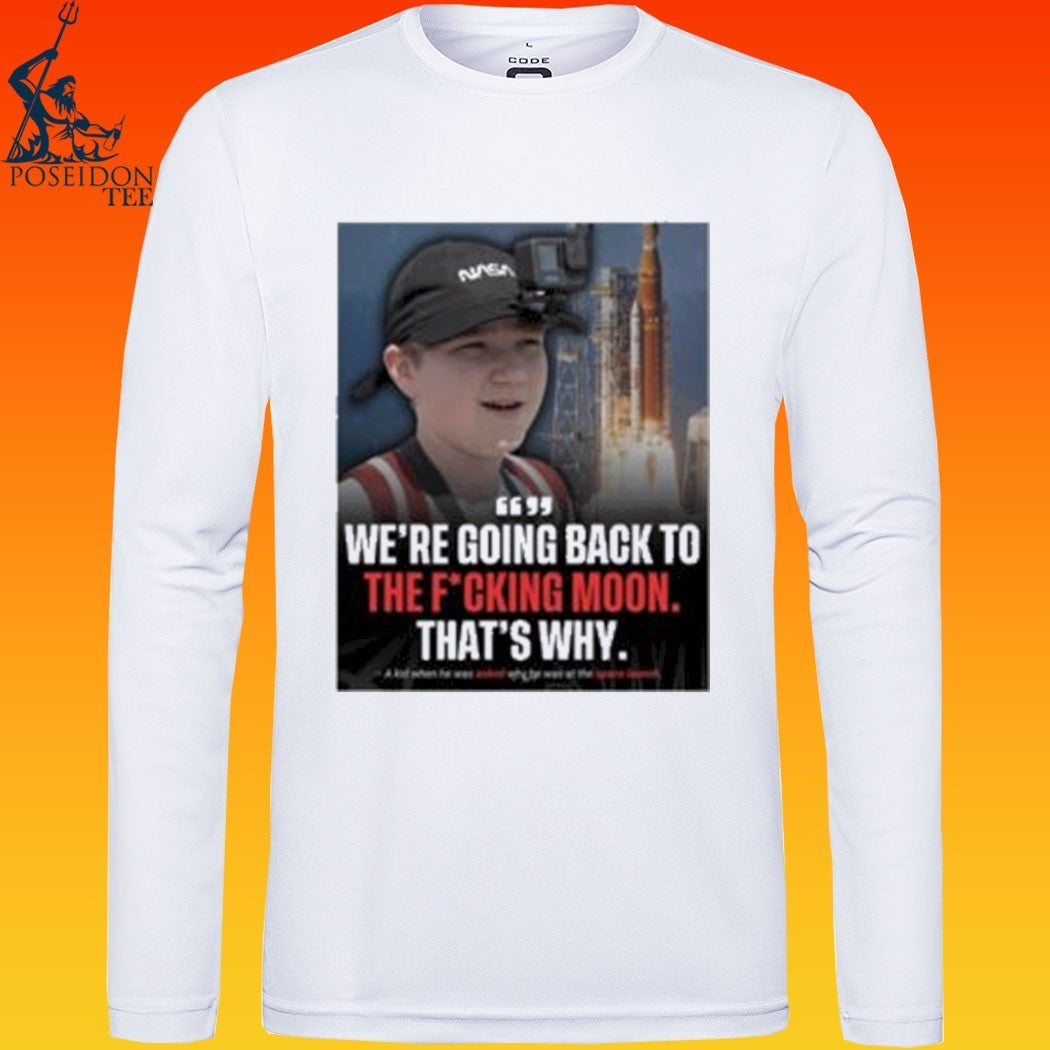 We’re Going Back To The Fucking Moon That’s Why T-shirt
