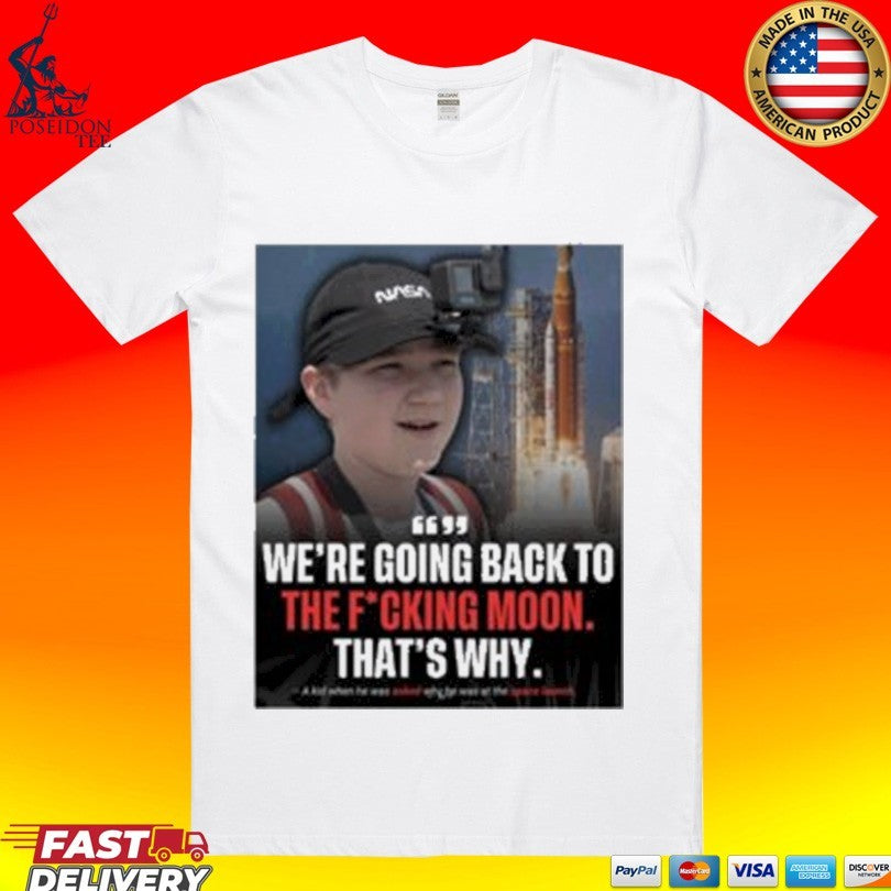 We’re Going Back To The Fucking Moon That’s Why T-shirt
