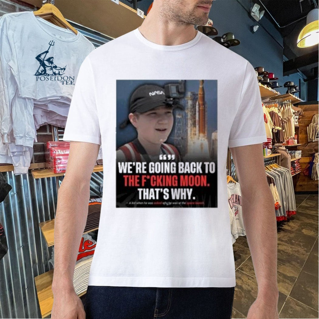 We’re Going Back To The Fucking Moon That’s Why T-shirt