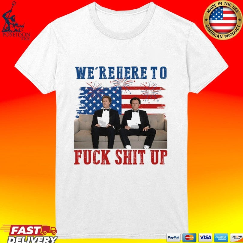 We’re Here To Fuck Shit Up Step Brothers 4th Of July 2026 T-shirt