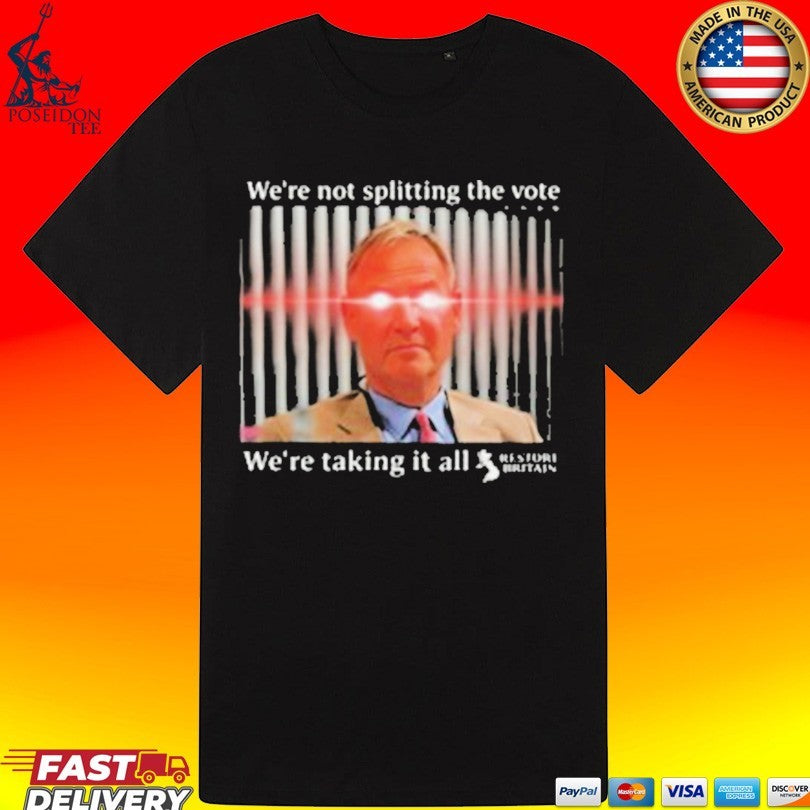 We’re Not Splitting The Vote We’re Taking It All Restore Britain T-shirt