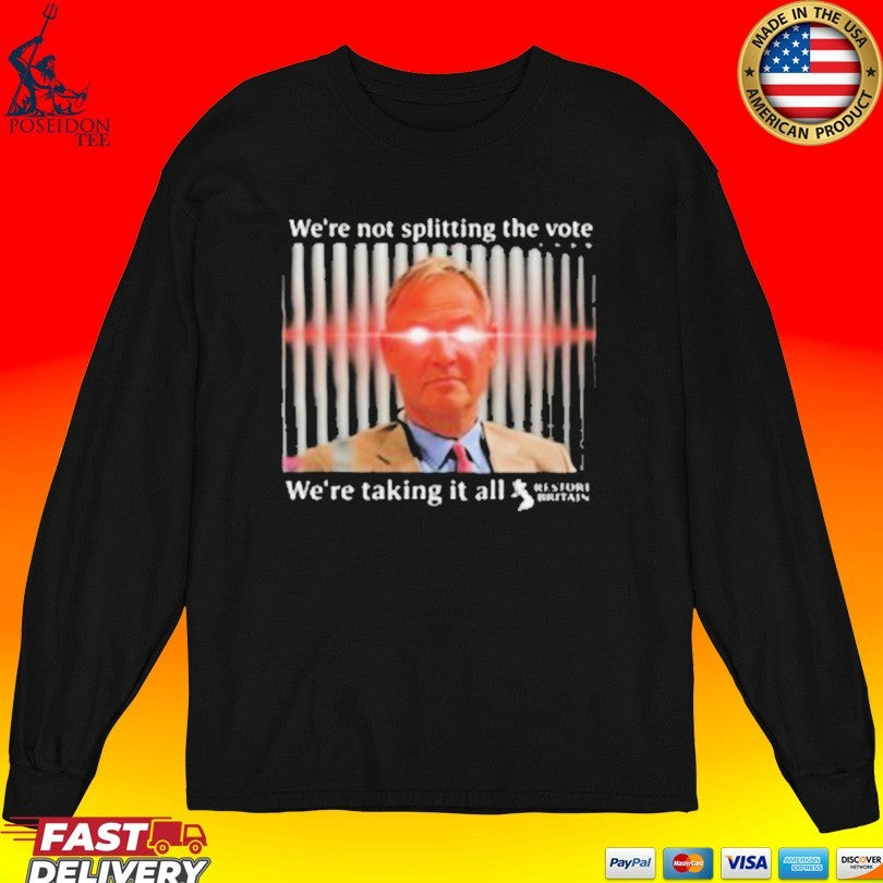 We’re Not Splitting The Vote We’re Taking It All Restore Britain T-shirt