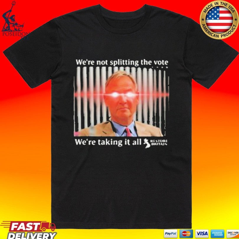 We’re Not Splitting The Vote We’re Taking It All Restore Britain T-shirt