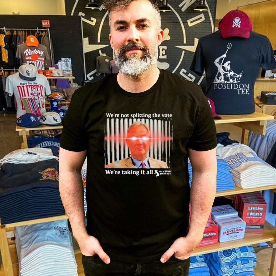 We’re Not Splitting The Vote We’re Taking It All Restore Britain T-shirt