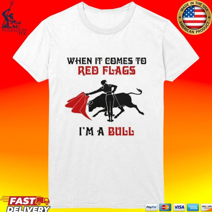 When It Comes To Red Flags I’m A Bull T-shirt