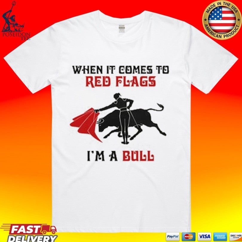 When It Comes To Red Flags I’m A Bull T-shirt