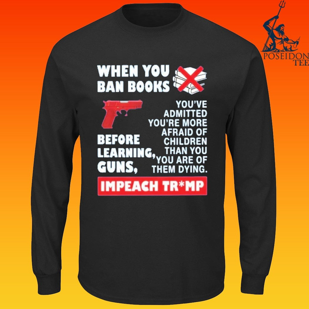 When You Ban Books Before Learning Guns Impeach Trump T-shirt
