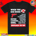 When You Ban Books Before Learning Guns Impeach Trump T-shirt