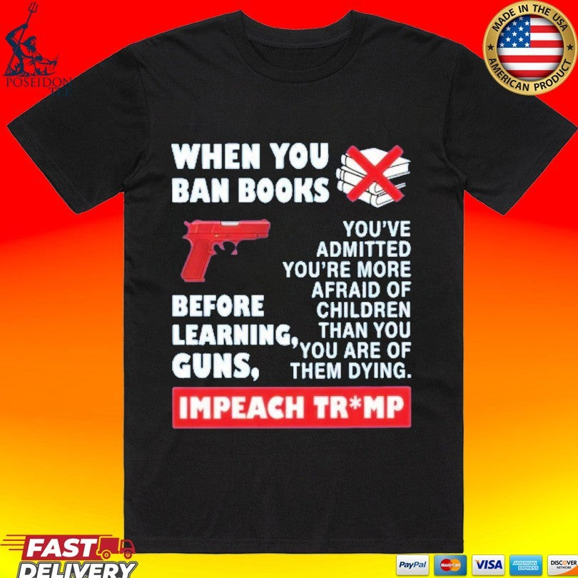 When You Ban Books Before Learning Guns Impeach Trump T-shirt
