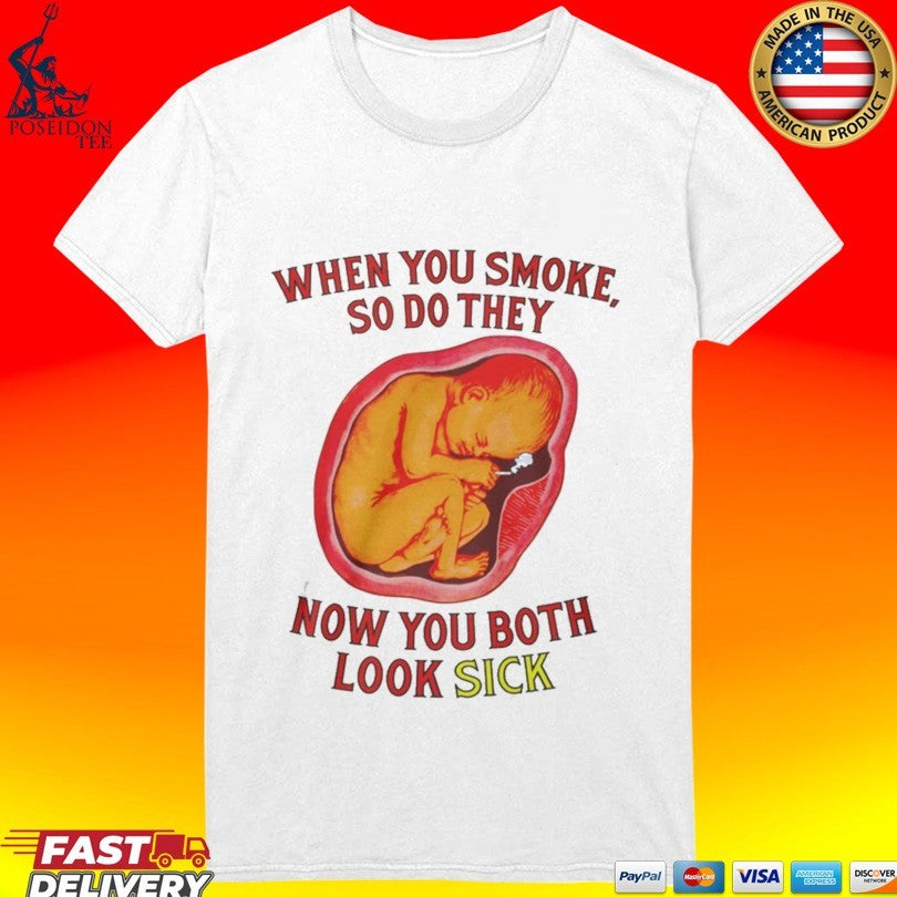 When You Smoke So Do They Know You Both Look Sick T-shirt