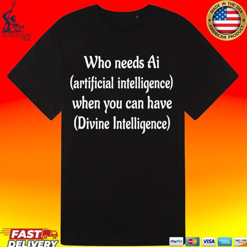 Who Needs Ai Artificial Intelligence When You Can Have Divine Intelligence T-shirt
