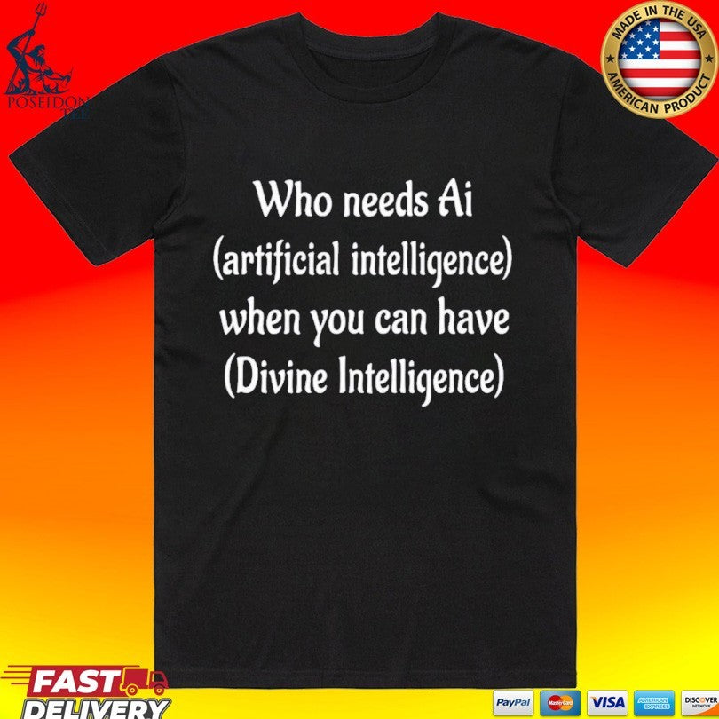Who Needs Ai Artificial Intelligence When You Can Have Divine Intelligence T-shirt