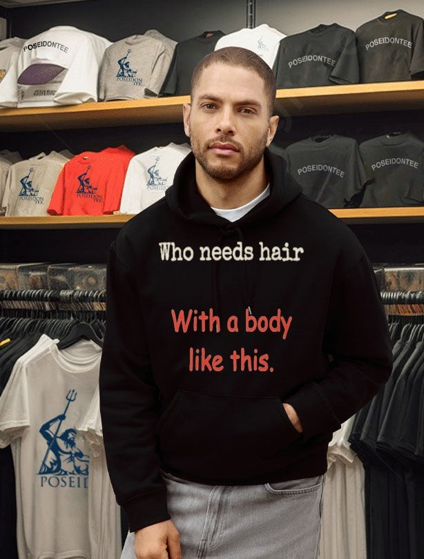 Who Needs Hair With A Body Like This T-shirt