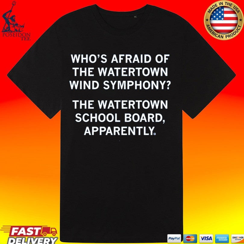 Who’s Afraid Of The Watertown Wind Symphony The Watertown School Board Apparently T-shirt