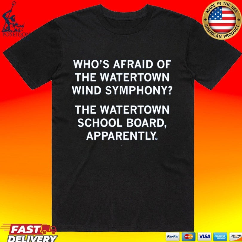 Who’s Afraid Of The Watertown Wind Symphony The Watertown School Board Apparently T-shirt