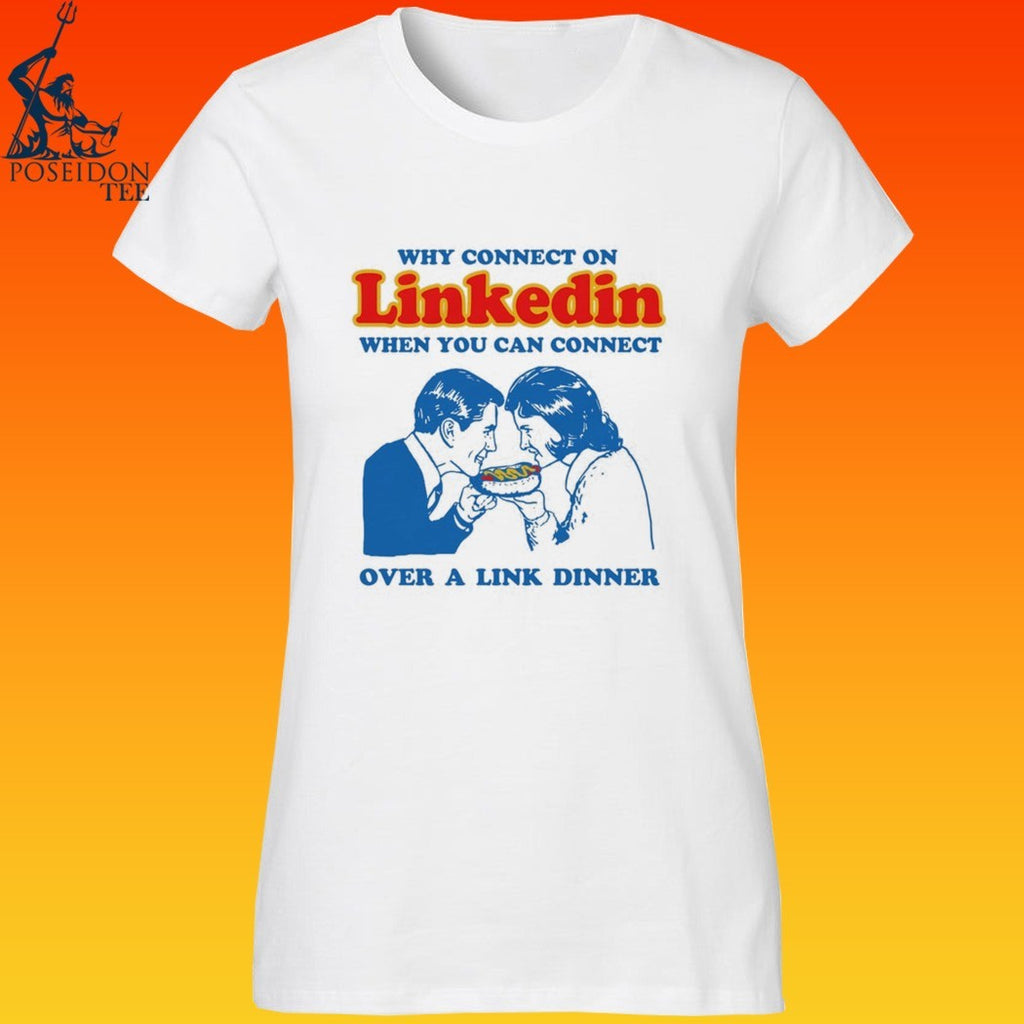 Why Connect On Linkedin When You Can Connect Over A Link Dinner T-shirt