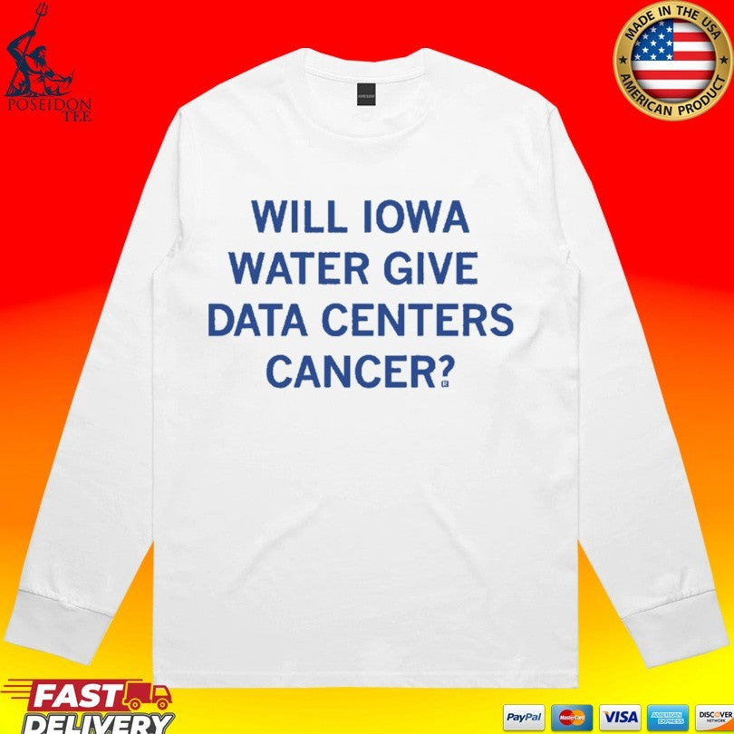 Will Iowa Water Give Data Centers Cancer T-shirt