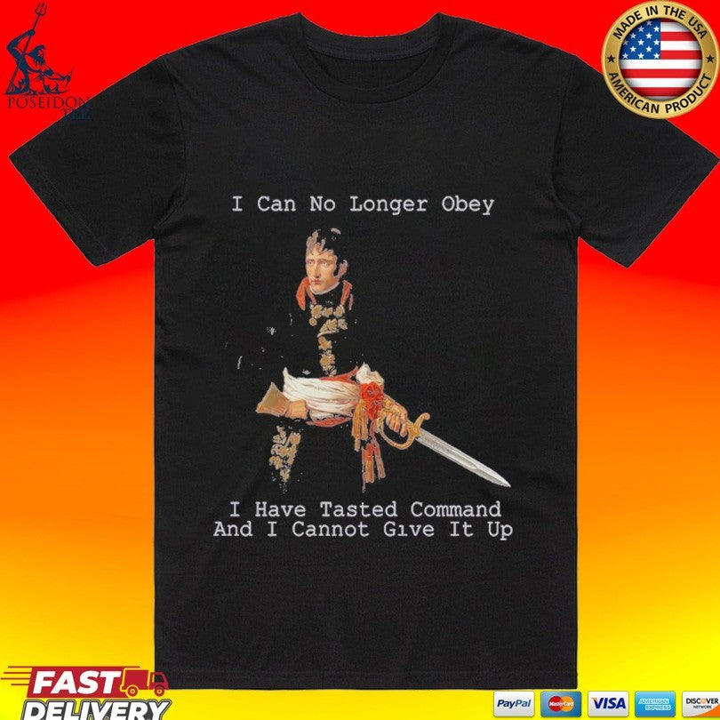 Will To Power I Can Longer Obey I Have Tasted Command And I Cannot Give It Up T-shirt
