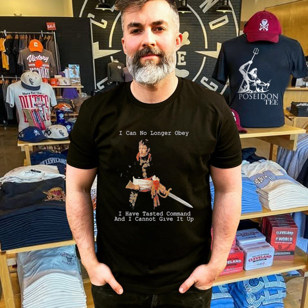 Will To Power I Can Longer Obey I Have Tasted Command And I Cannot Give It Up T-shirt