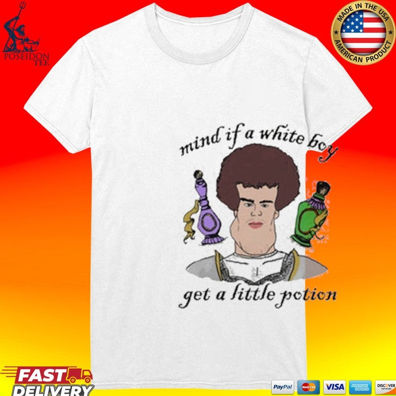Mind If A White Boy Get A Little Potion T-shirt
