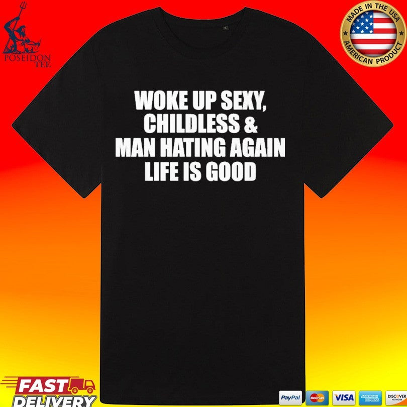 Woke Up Sexy Childless And Man Hating Again Life Is Good T-shirt