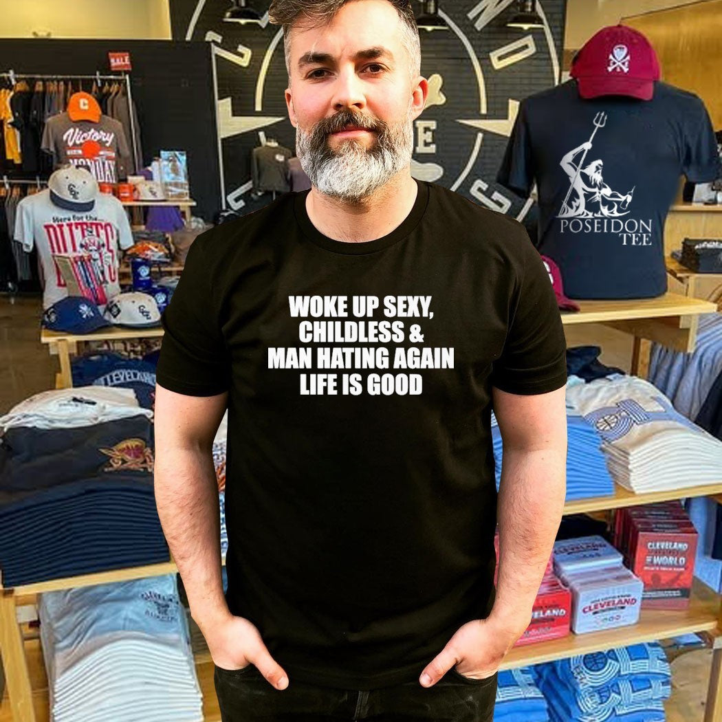 Woke Up Sexy Childless And Man Hating Again Life Is Good T-shirt