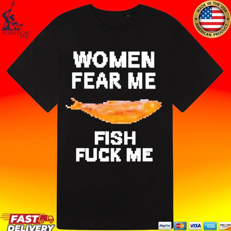Women Fear Me Fish Fuck Me T-shirt