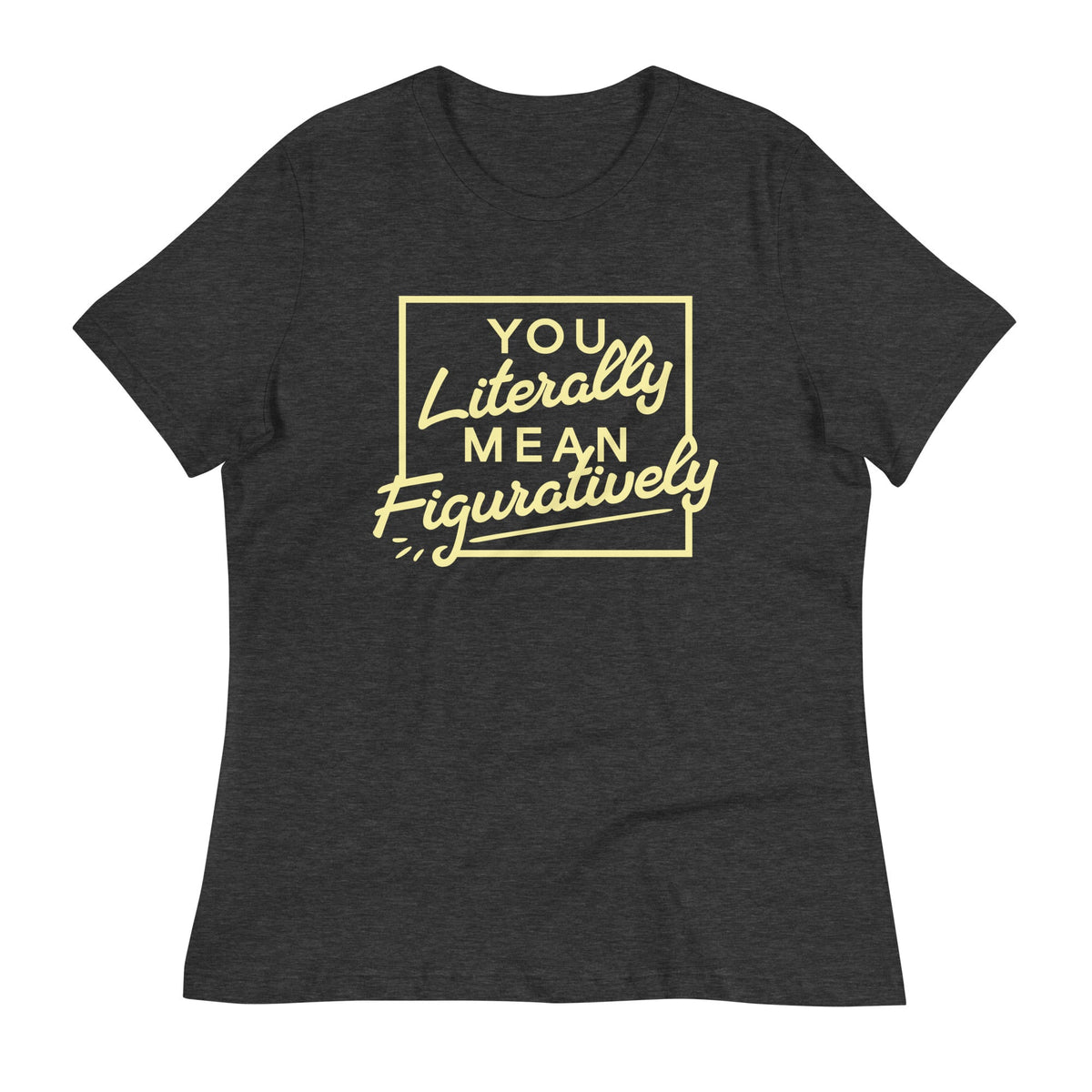 You Literally Mean Figuratively Women's Signature Tee